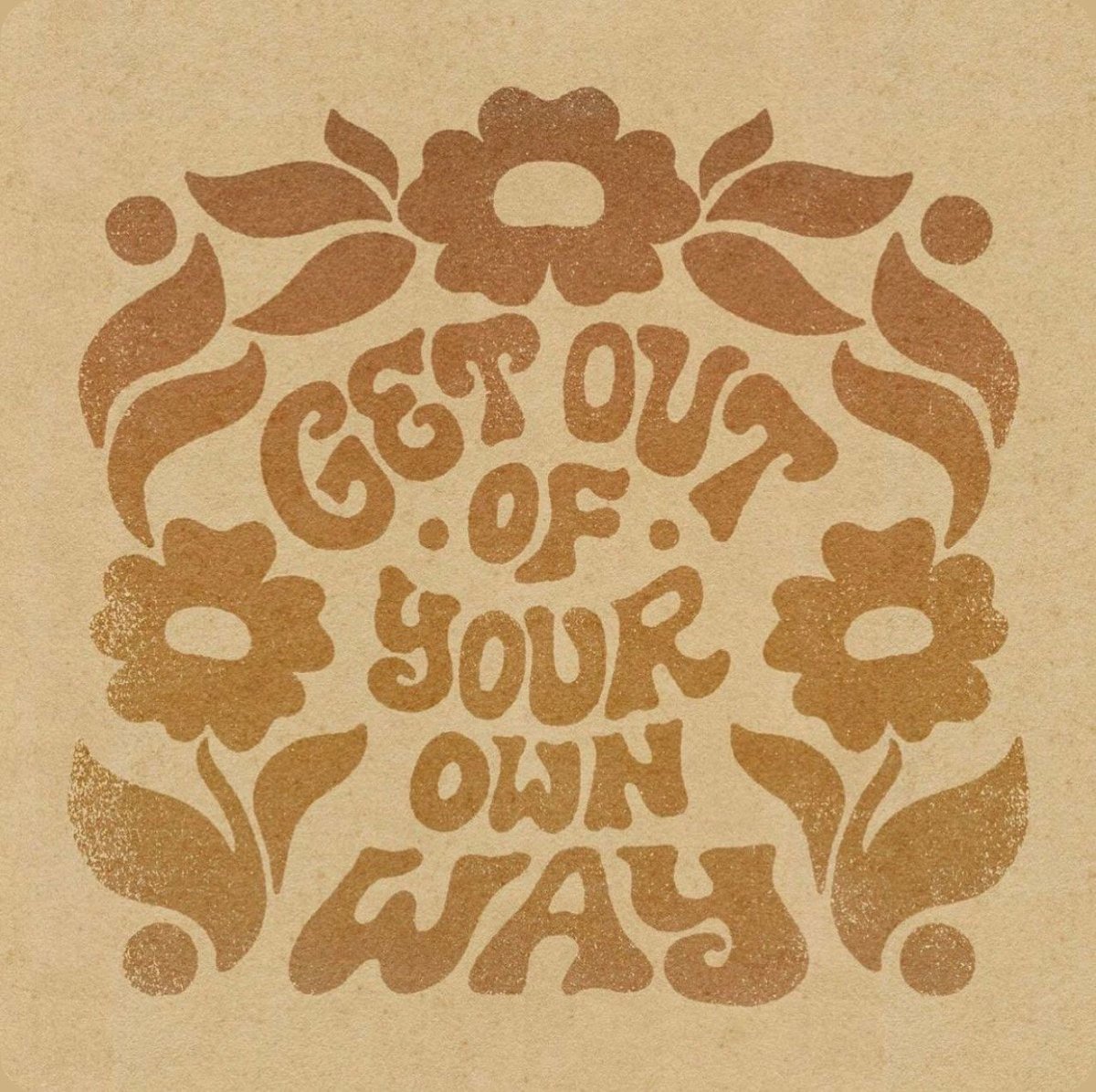 Retro-style decorative design with brown flowers and leaves surrounding text reading Get Out Of Your Own Way on tan background